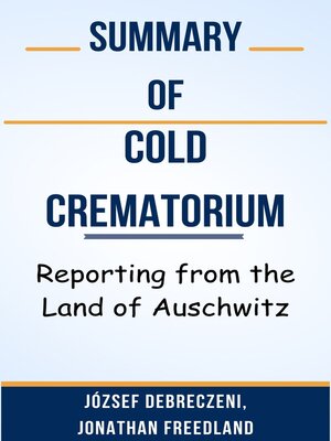 cover image of Summary of Cold Crematorium Reporting from the Land of Auschwitz  by  József Debreczeni, Jonathan Freedland